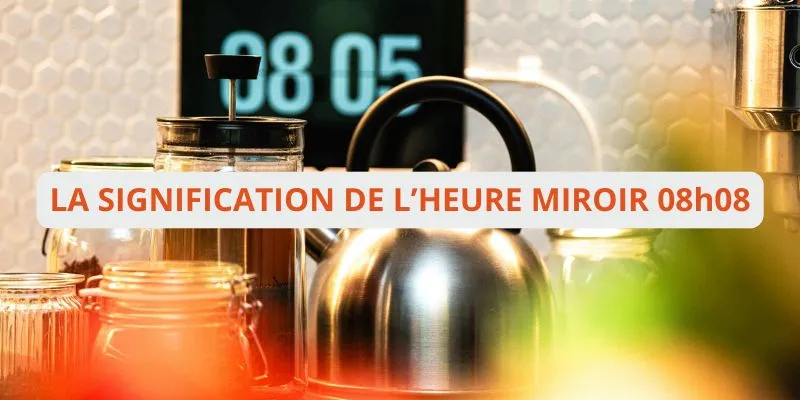 08h08 heure miroir : Comprendre sa symbolique