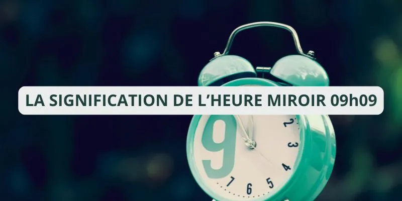 09h09 heure miroir : Découvrez sa signification et comment en tirer profit !